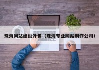 珠海网站建设外包（珠海专业网站制作公司）