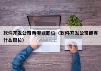 软件开发公司有哪些职位（软件开发公司都有什么职位）
