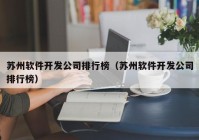 苏州软件开发公司排行榜（苏州软件开发公司排行榜）