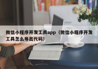 微信小程序开发工具app（微信小程序开发工具怎么导出代码）